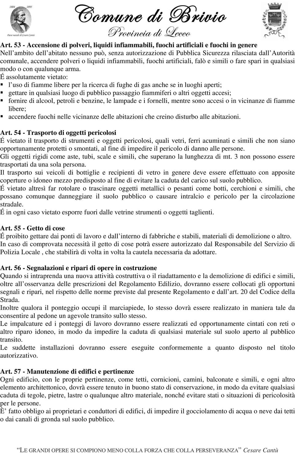 É assolutamente vietato: l uso di fiamme libere per la ricerca di fughe di gas anche se in luoghi aperti; gettare in qualsiasi luogo di pubblico passaggio fiammiferi o altri oggetti accesi; fornire