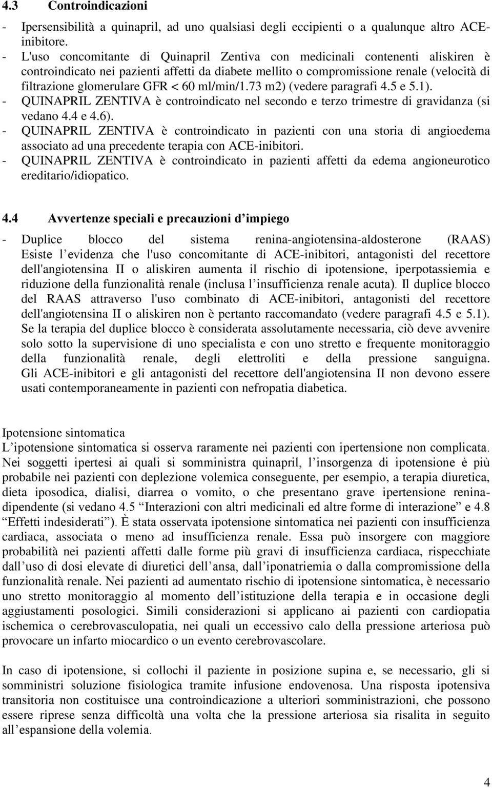 < 60 ml/min/1.73 m2) (vedere paragrafi 4.5 e 5.1). - QUINAPRIL ZENTIVA è controindicato nel secondo e terzo trimestre di gravidanza (si vedano 4.4 e 4.6).