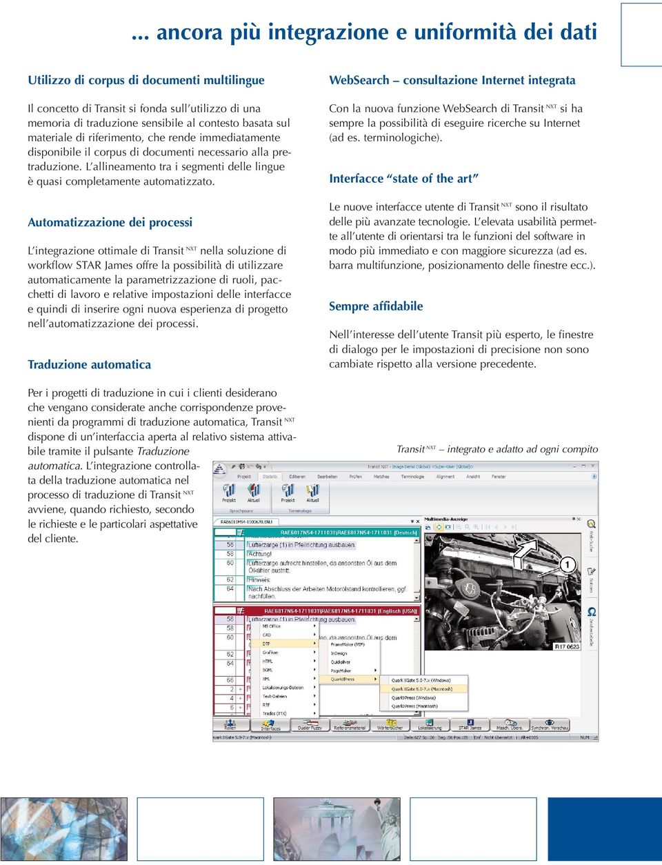 Automatizzazione dei processi L integrazione ottimale di Transit NXT nella soluzione di workflow STAR James offre la possibilità di utilizzare automaticamente la parametrizzazione di ruoli, pacchetti