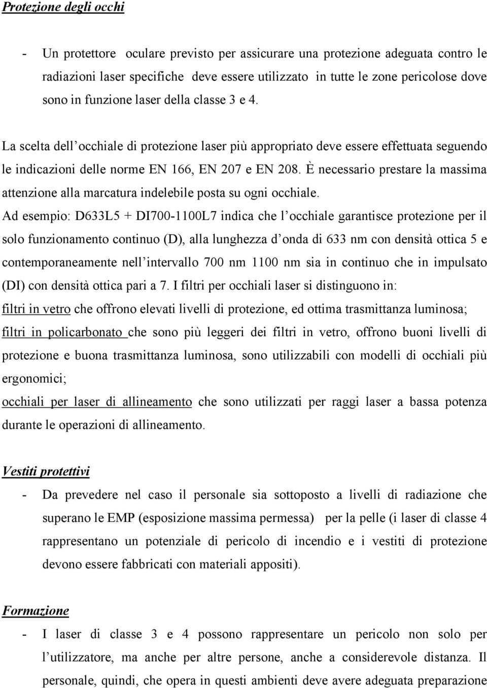 È necessario prestare la massima attenzione alla marcatura indelebile posta su ogni occhiale.