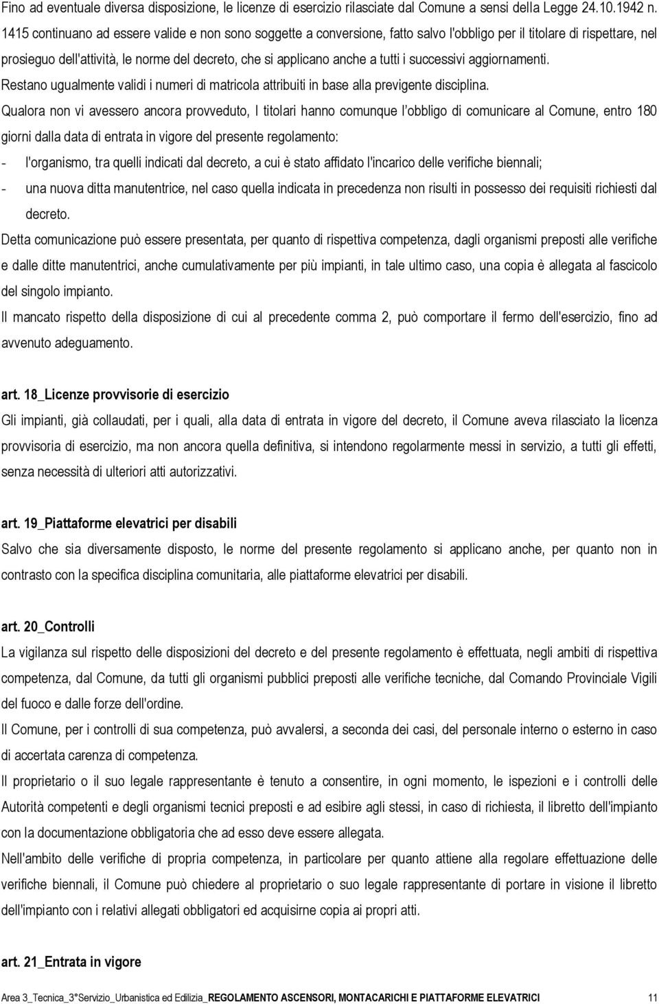 tutti i successivi aggiornamenti. Restano ugualmente validi i numeri di matricola attribuiti in base alla previgente disciplina.