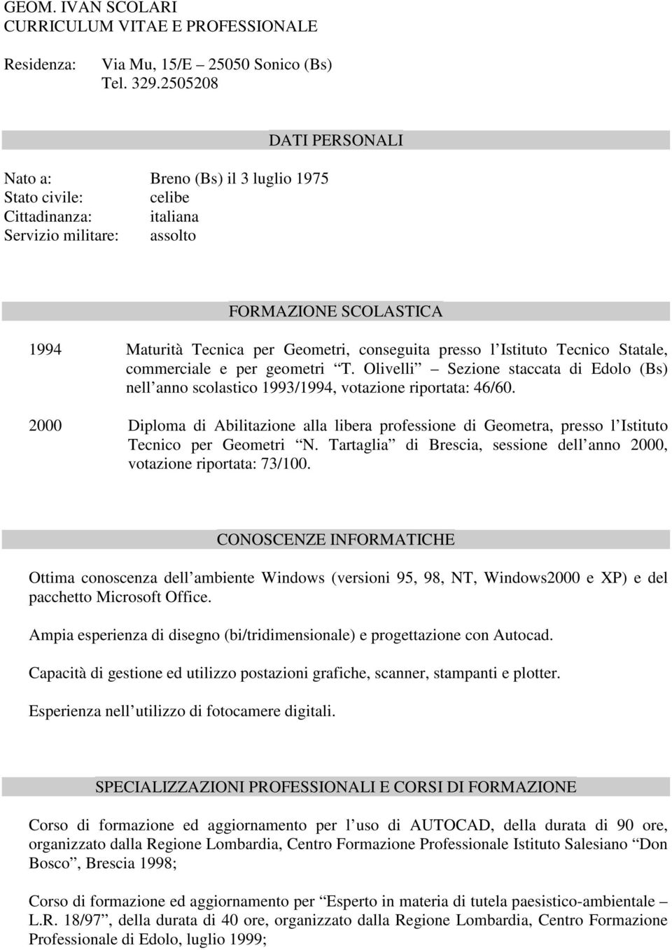 presso l Istituto Tecnico Statale, commerciale e per geometri T. Olivelli Sezione staccata di Edolo (Bs) nell anno scolastico 1993/1994, votazione riportata: 46/60.