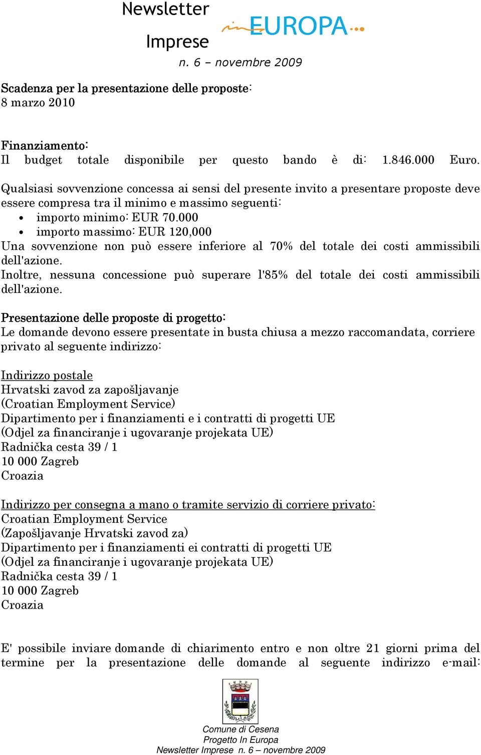 000 importo massimo: EUR 120,000 Una sovvenzione non può essere inferiore al 70% del totale dei costi ammissibili dell'azione.