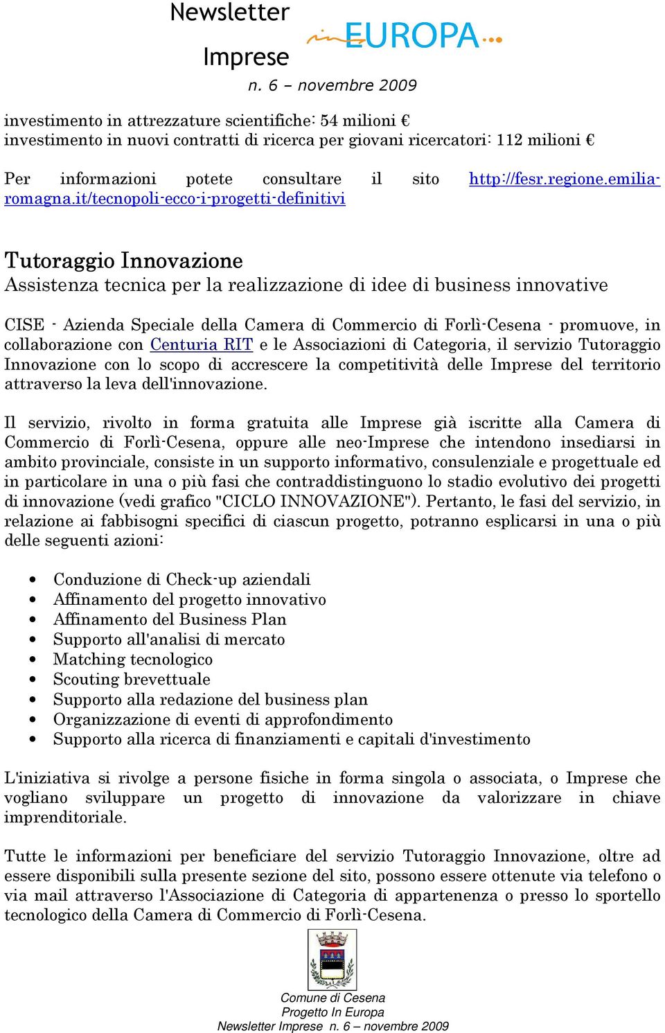 it/tecnopoli-ecco-i-progetti-definitivi Tutoraggio Innovazione Assistenza tecnica per la realizzazione di idee di business innovative CISE - Azienda Speciale della Camera di Commercio di Forlì-Cesena