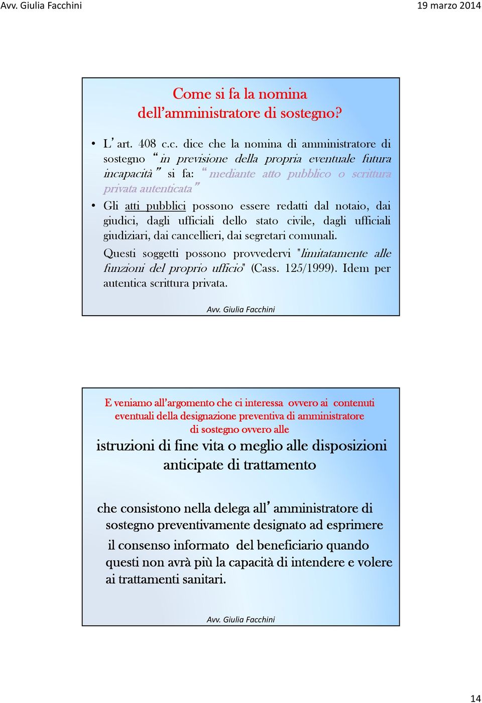 essere redatti dal notaio, dai giudici, dagli ufficiali dello stato civile, dagli ufficiali giudiziari, dai cancellieri, dai segretari comunali.