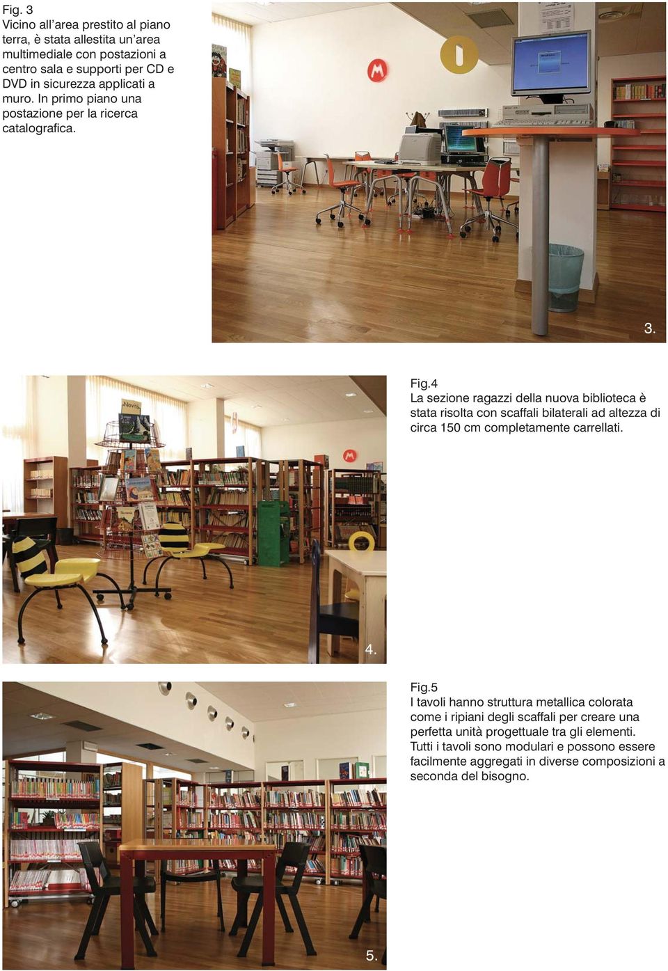 4 La sezione ragazzi della nuova biblioteca è stata risolta con scaffali bilaterali ad altezza di circa 150 cm completamente carrellati. 4. Fig.