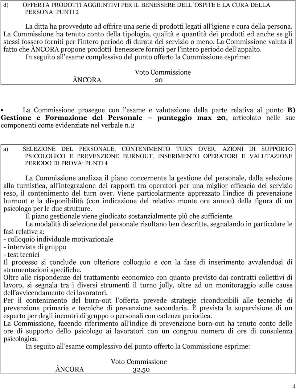 La Commissione valuta il fatto che ÀNCORA propone prodotti benessere forniti per l intero periodo dell appalto.