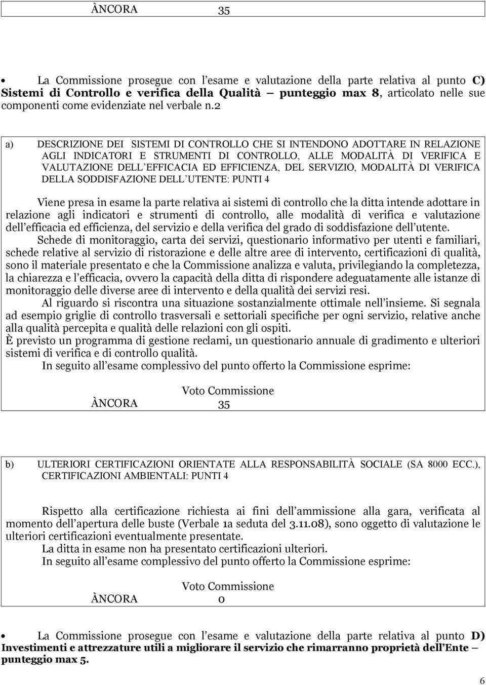 2 a) DESCRIZIONE DEI SISTEMI DI CONTROLLO CHE SI INTENDONO ADOTTARE IN RELAZIONE AGLI INDICATORI E STRUMENTI DI CONTROLLO, ALLE MODALITÀ DI VERIFICA E VALUTAZIONE DELL EFFICACIA ED EFFICIENZA, DEL