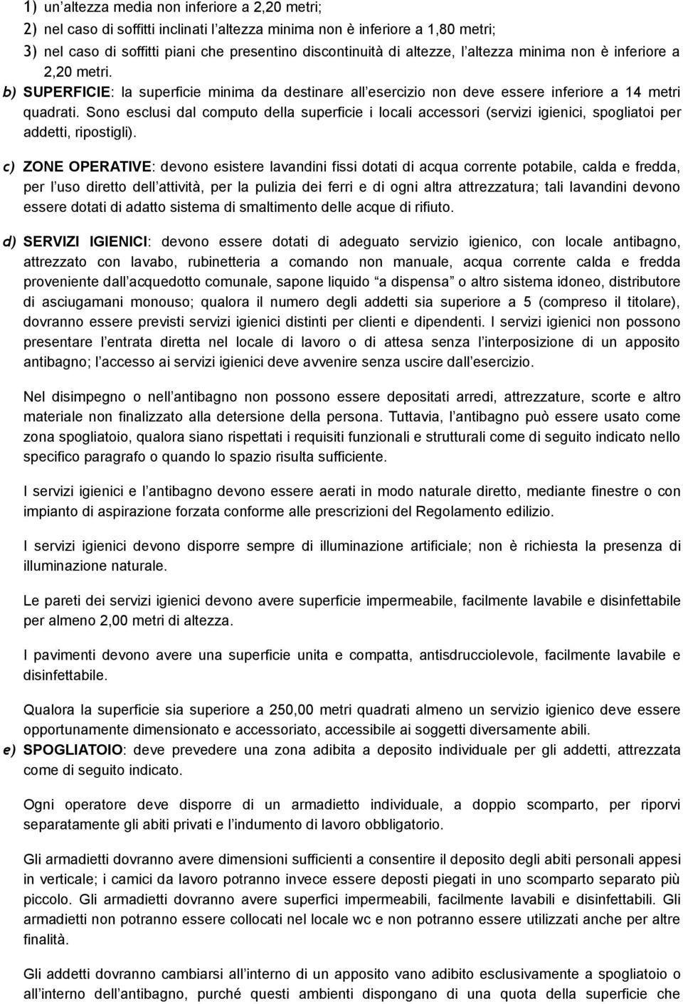 Sono esclusi dal computo della superficie i locali accessori (servizi igienici, spogliatoi per addetti, ripostigli).