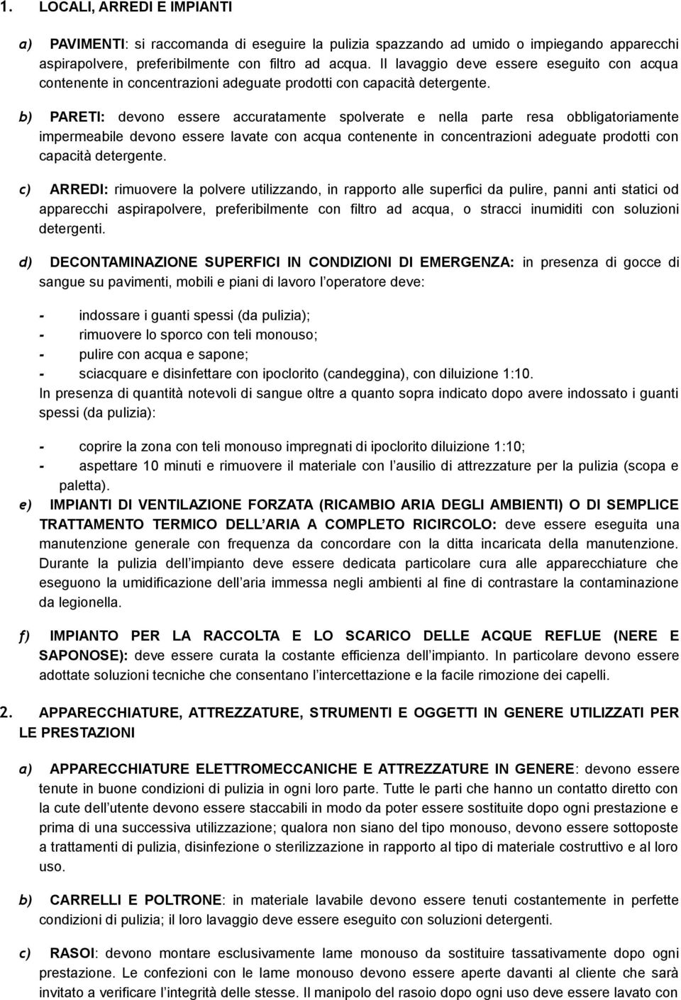 b) PARETI: devono essere accuratamente spolverate e nella parte resa obbligatoriamente impermeabile devono essere lavate con acqua contenente in concentrazioni adeguate prodotti con capacità