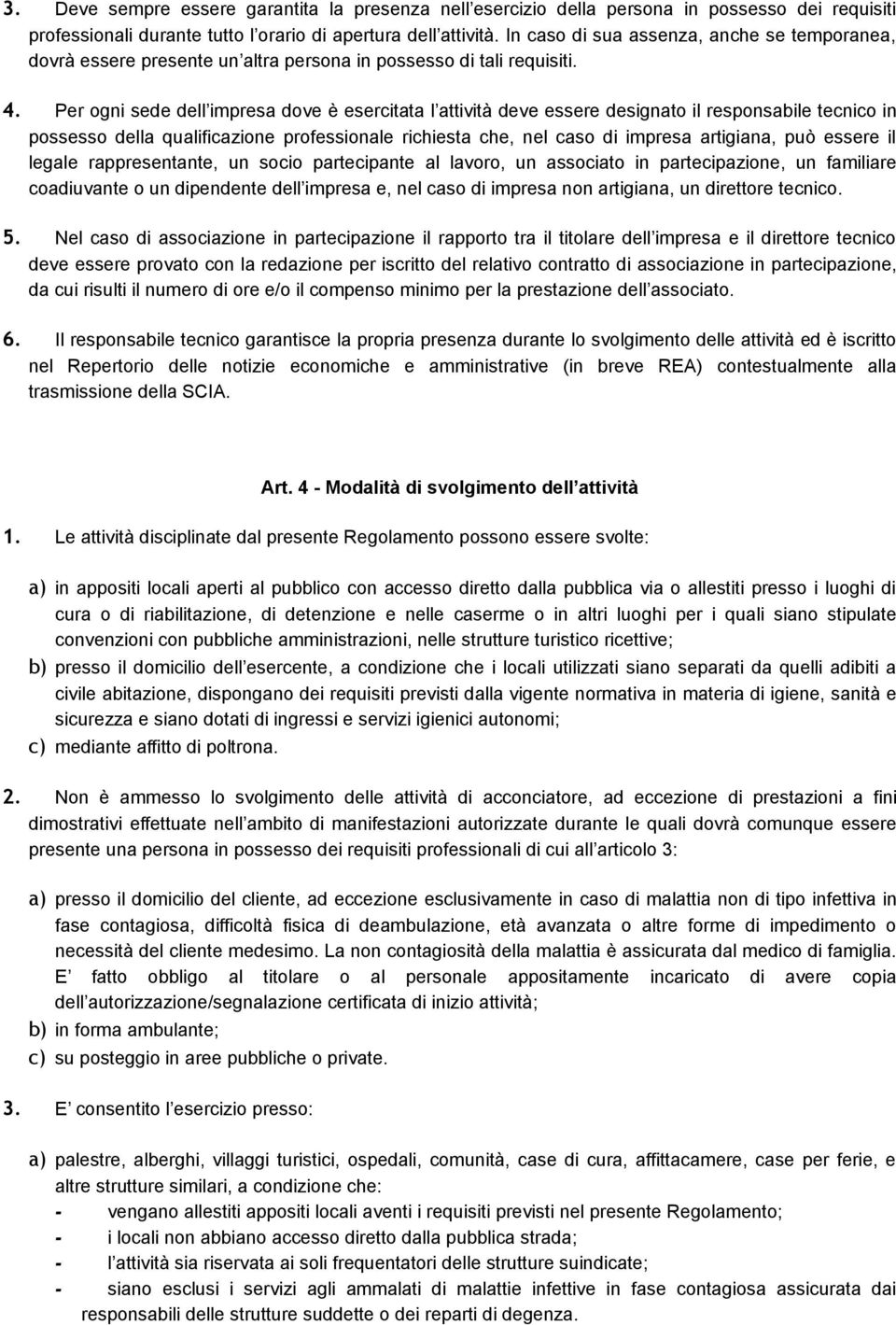 Per ogni sede dell impresa dove è esercitata l attività deve essere designato il responsabile tecnico in possesso della qualificazione professionale richiesta che, nel caso di impresa artigiana, può