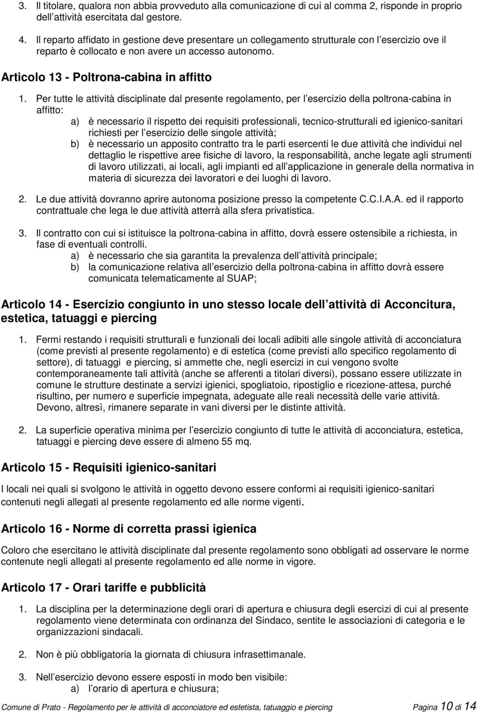 Per tutte le attività disciplinate dal presente regolamento, per l esercizio della poltrona-cabina in affitto: a) è necessario il rispetto dei requisiti professionali, tecnico-strutturali ed