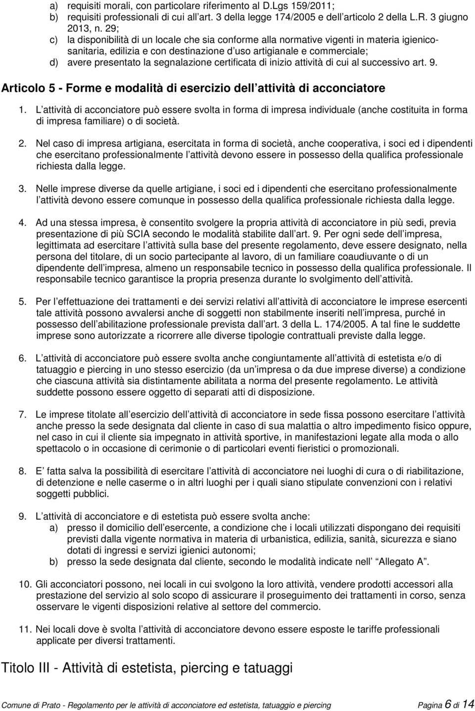 segnalazione certificata di inizio attività di cui al successivo art. 9. Articolo 5 - Forme e modalità di esercizio dell attività di acconciatore 1.