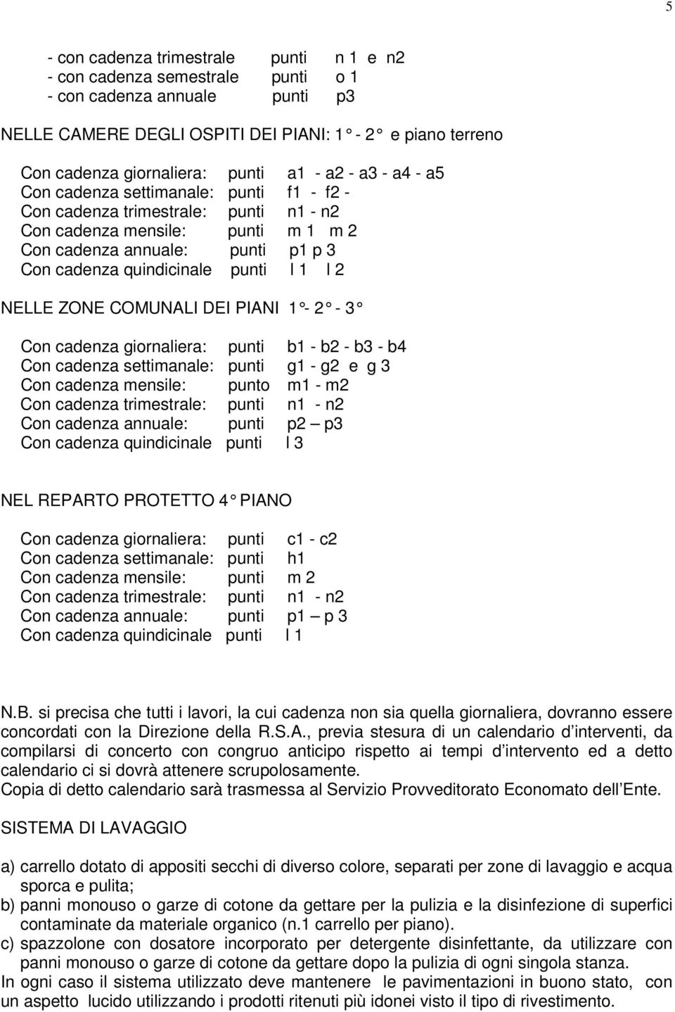 1-2 - 3 Con cadenza giornaliera: punti b1 - b2 - b3 - b4 Con cadenza settimanale: punti g1 - g2 e g 3 Con cadenza mensile: punto m1 - m2 Con cadenza annuale: punti p2 p3 Con cadenza quindicinale