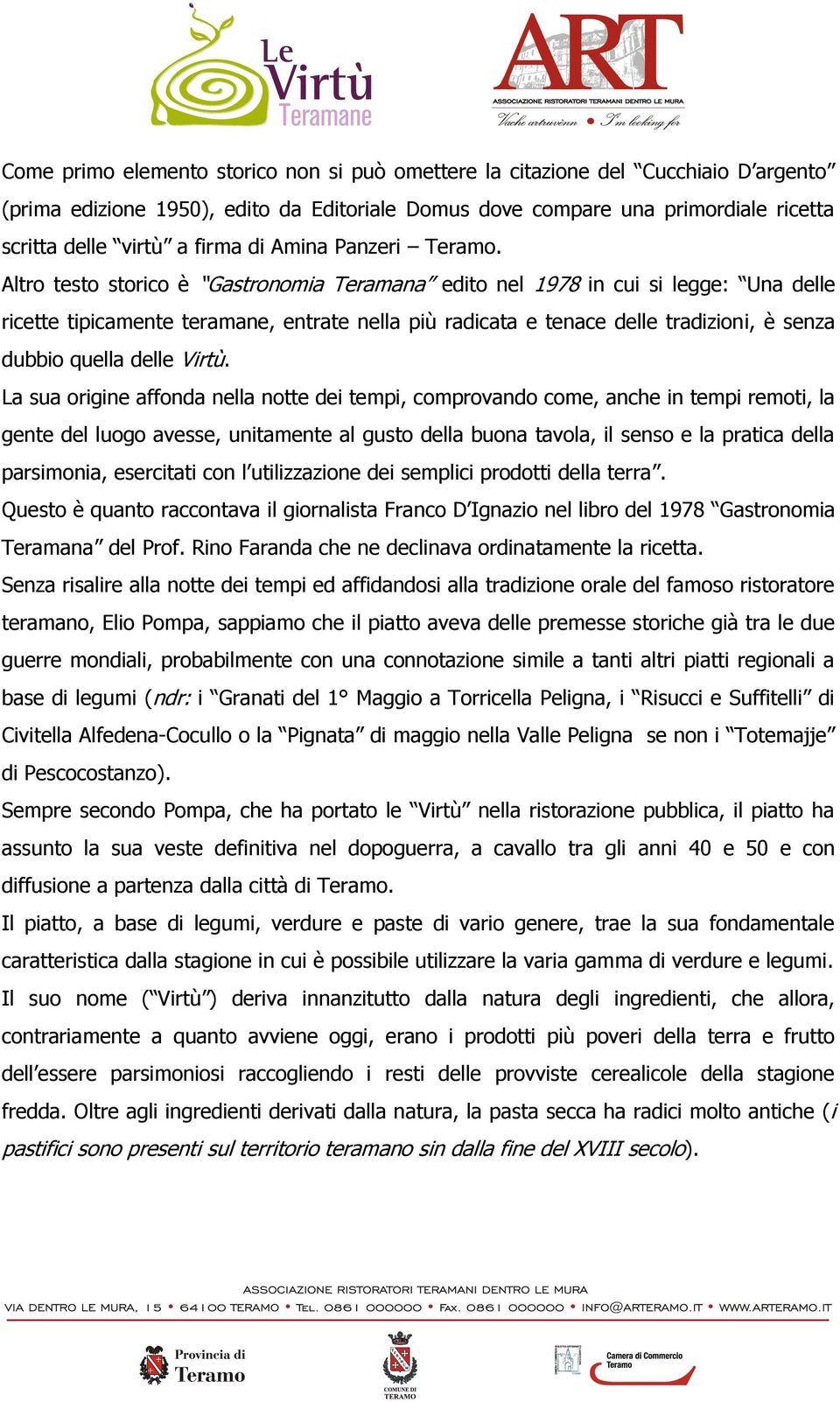 Altro testo storico è Gastronomia Teramana edito nel 1978 in cui si legge: Una delle ricette tipicamente teramane, entrate nella più radicata e tenace delle tradizioni, è senza dubbio quella delle