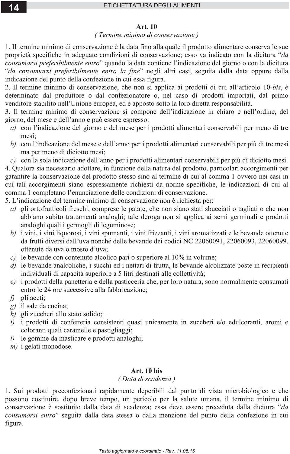 consumarsi preferibilmente entro quando la data contiene l indicazione del giorno o con la dicitura da consumarsi preferibilmente entro la fine negli altri casi, seguita dalla data oppure dalla