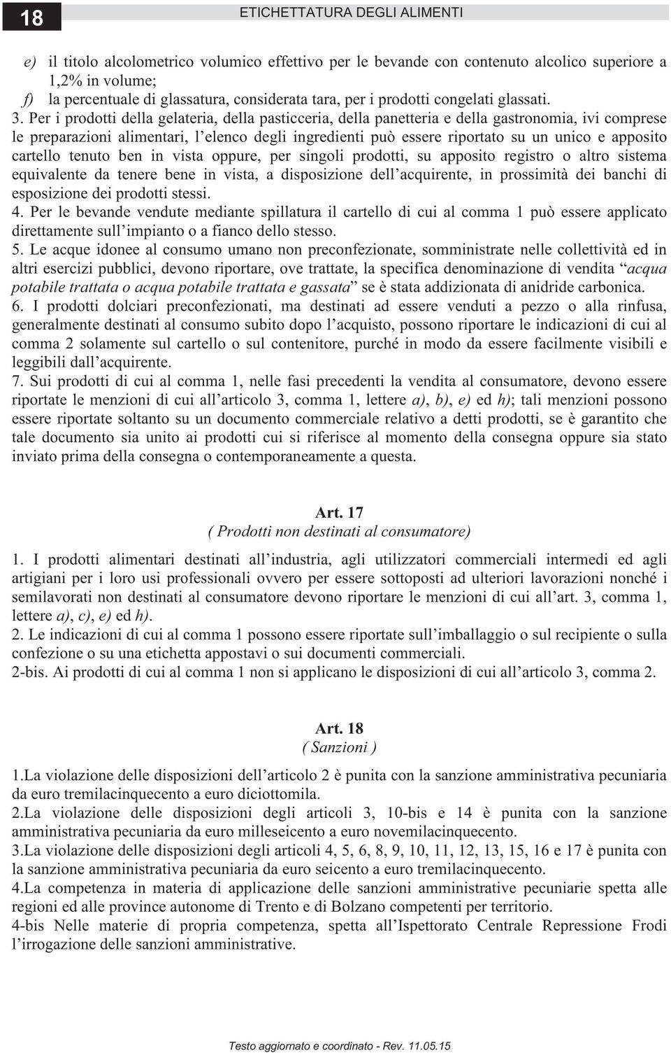 Per i prodotti della gelateria, della pasticceria, della panetteria e della gastronomia, ivi comprese le preparazioni alimentari, l elenco degli ingredienti può essere riportato su un unico e