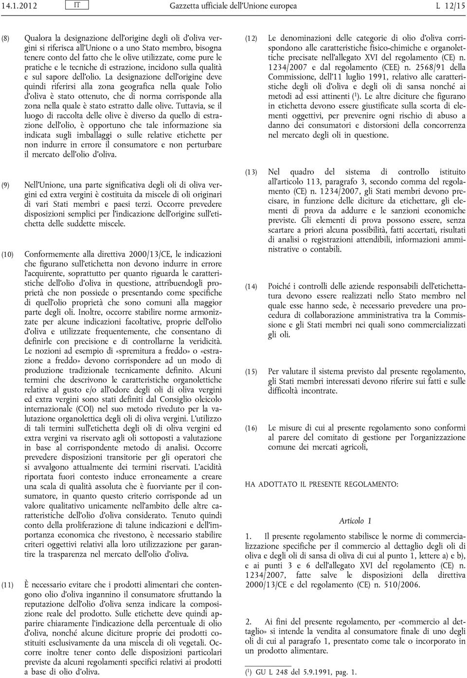 La designazione dell origine deve quindi riferirsi alla zona geografica nella quale l olio d oliva è stato ottenuto, che di norma corrisponde alla zona nella quale è stato estratto dalle olive.