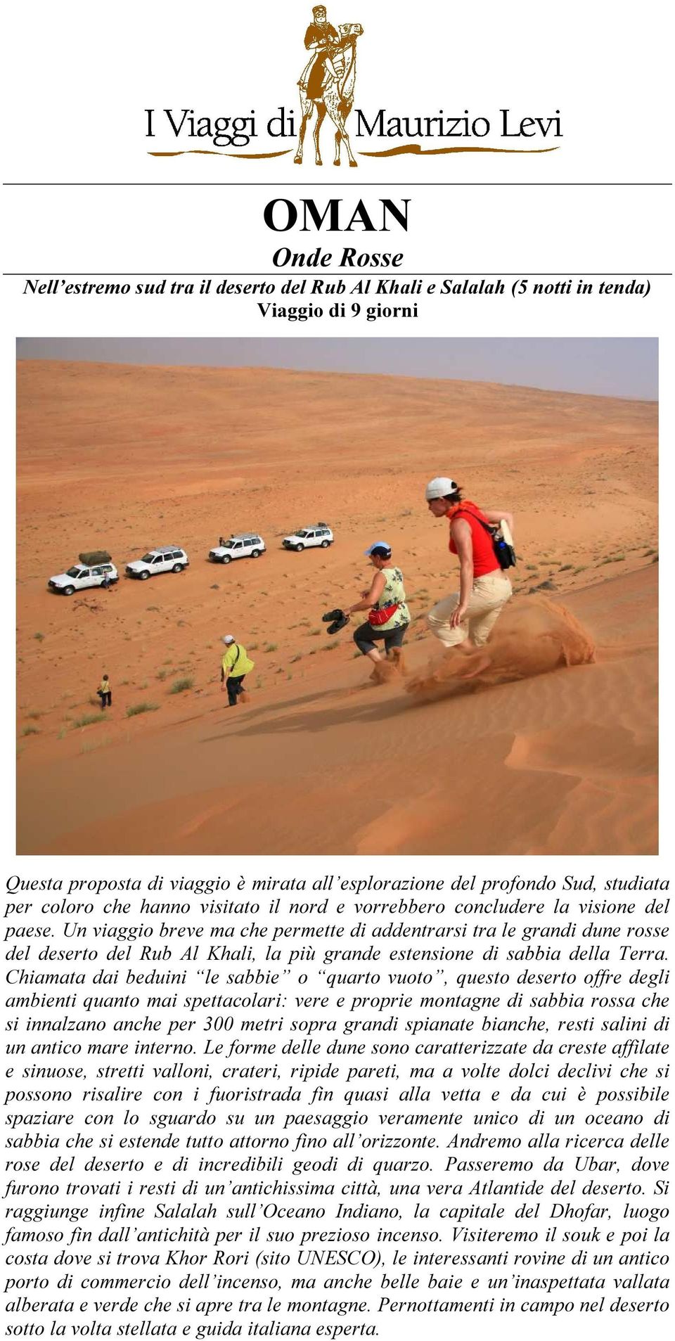 Un viaggio breve ma che permette di addentrarsi tra le grandi dune rosse del deserto del Rub Al Khali, la più grande estensione di sabbia della Terra.