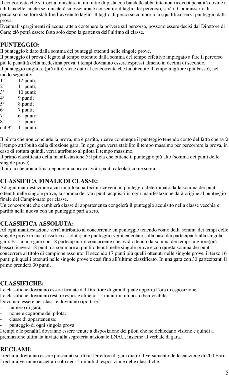 Eventuali spargimenti di acqua, atte a contenere la polvere sul percorso, possono essere decisi dal Direttore di Gara; ciò potrà essere fatto solo dopo la partenza dell ultimo di classe.