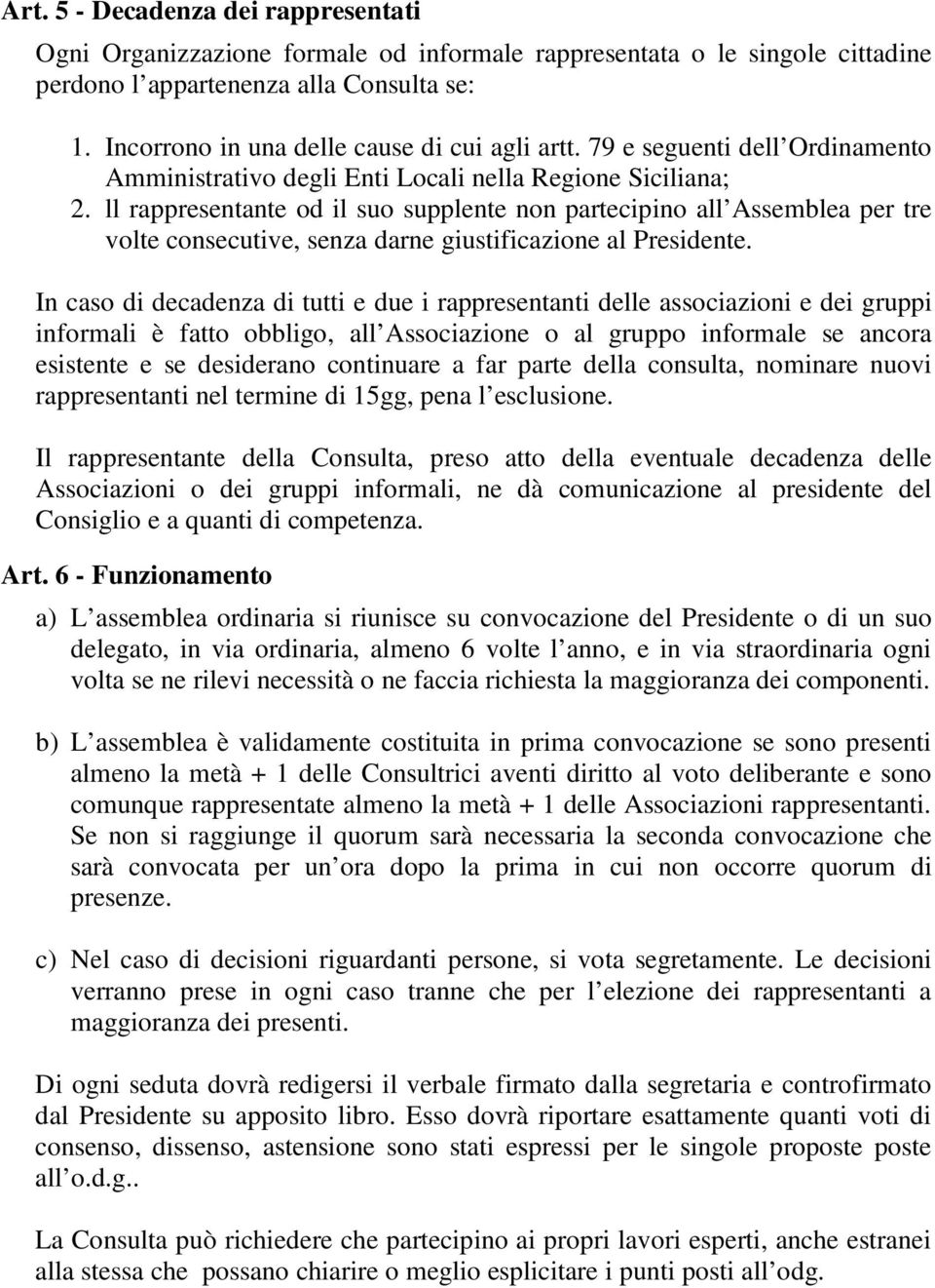 ll rappresentante od il suo supplente non partecipino all Assemblea per tre volte consecutive, senza darne giustificazione al Presidente.