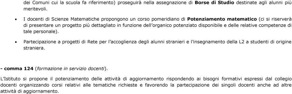 disponibile e delle relative competenze di tale personale). Partecipazione a progetti di Rete per l accoglienza degli alunni stranieri e l insegnamento della L2 a studenti di origine straniera.