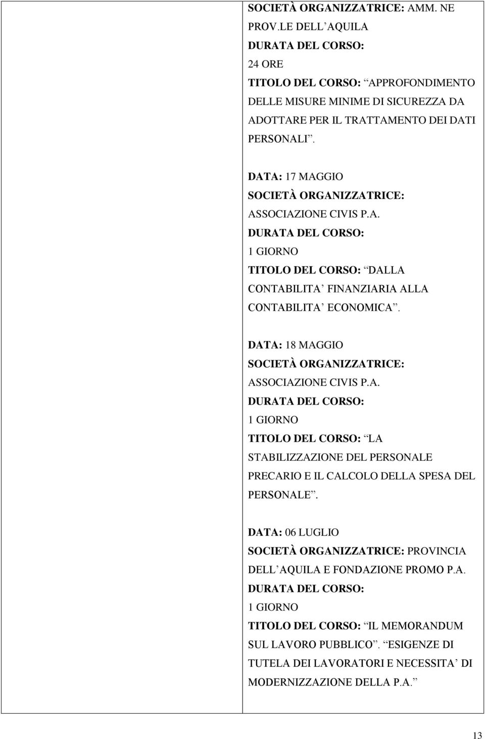 DATA: 18 MAGGIO SOCIETÀ ORGANIZZATRICE: ASSOCIAZIONE CIVIS P.A. TITOLO DEL CORSO: LA STABILIZZAZIONE DEL PERSONALE PRECARIO E IL CALCOLO DELLA SPESA DEL PERSONALE.