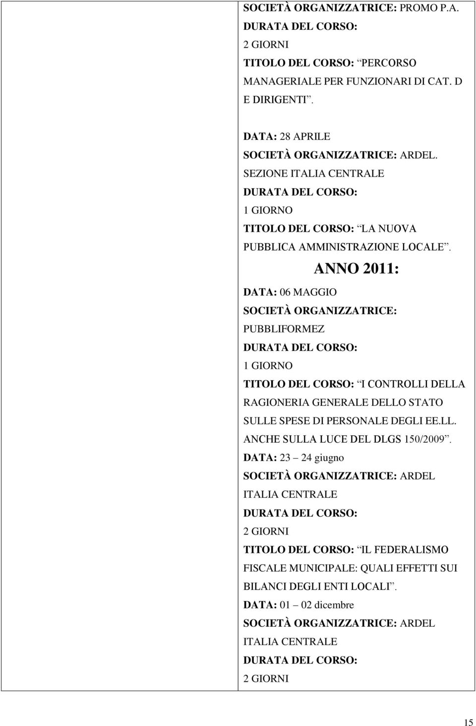 ANNO 2011: DATA: 06 MAGGIO SOCIETÀ ORGANIZZATRICE: PUBBLIFORMEZ TITOLO DEL CORSO: I CONTROLLI DELLA RAGIONERIA GENERALE DELLO STATO SULLE SPESE DI PERSONALE DEGLI EE.LL. ANCHE SULLA LUCE DEL DLGS 150/2009.