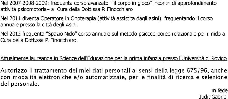 Nel 2012 frequenta Spazio Nido corso annuale sul metodo psicocorporeo relazionale per il nido a Cura della Dott.ssa P. Finocchiaro.