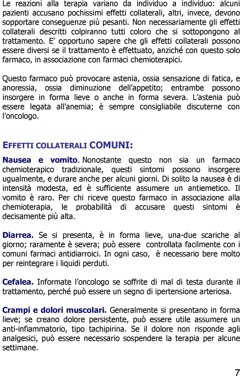 E opportuno sapere che gli effetti collaterali possono essere diversi se il trattamento è effettuato, anziché con questo solo farmaco, in associazione con farmaci chemioterapici.