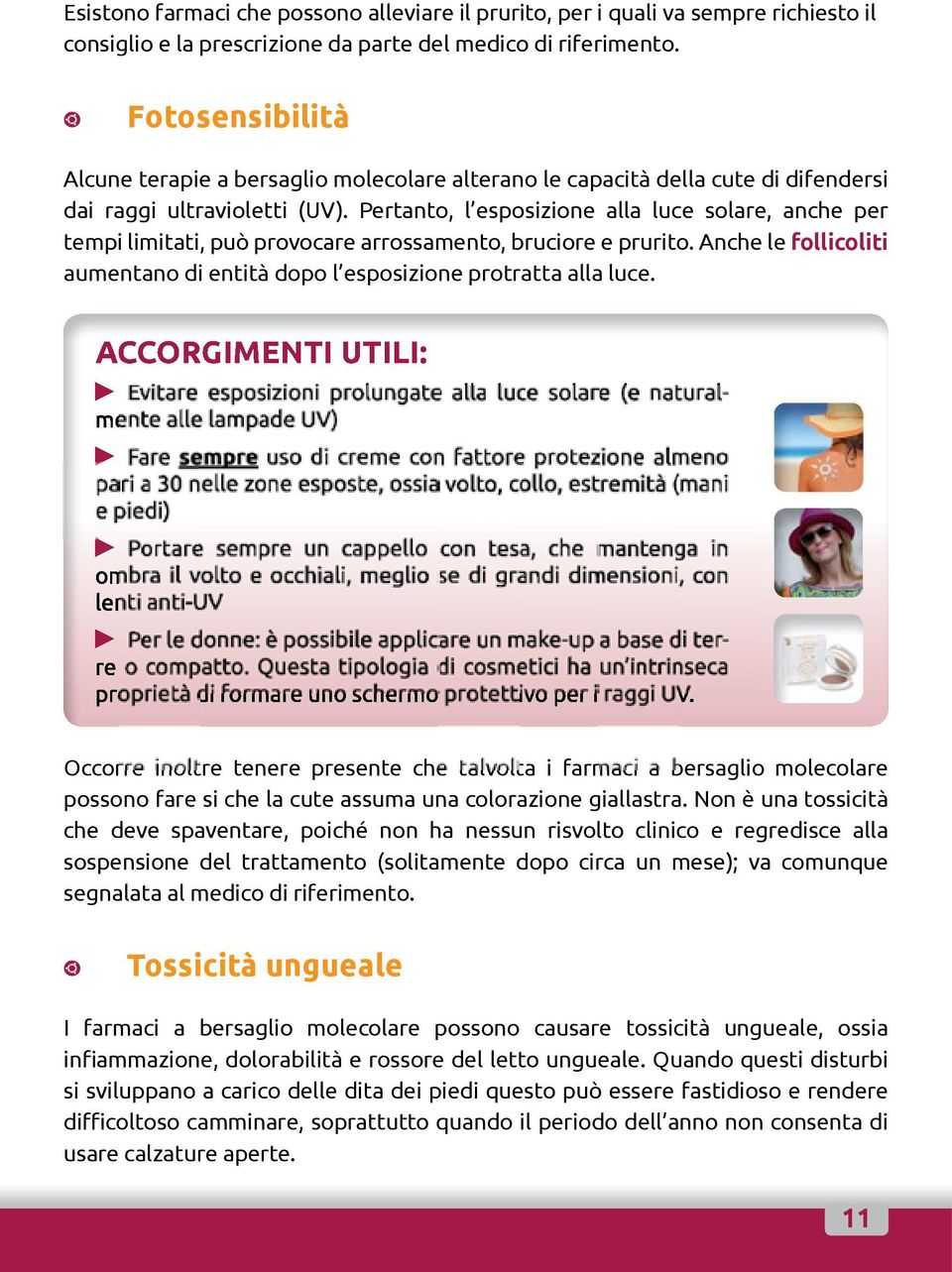 Pertanto, l esposizione alla luce solare, anche per tempi limitati, può provocare arrossamento, bruciore e prurito. Anche le follicoliti aumentano di entità dopo l esposizione protratta alla luce.