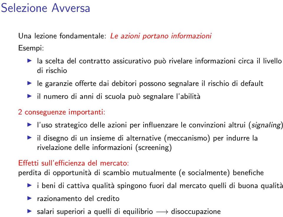 altrui (signaling) il disegno di un insieme di alternative (meccanismo) per indurre la rivelazione delle informazioni (screening) Effetti sull efficienza del mercato: perdita di opportunità di