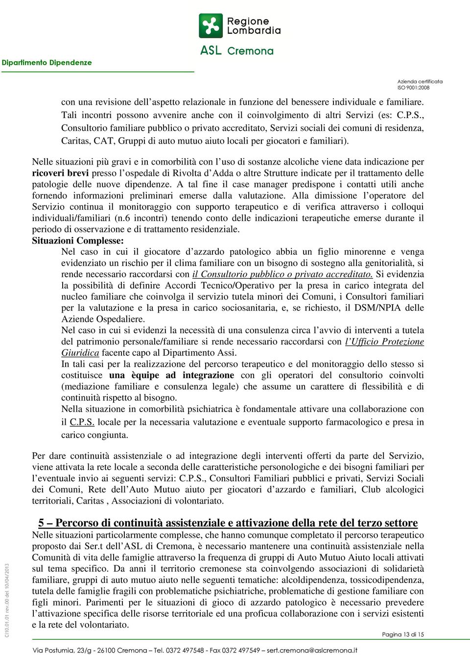 Nelle situazioni più gravi e in comorbilità con l uso di sostanze alcoliche viene data indicazione per ricoveri brevi presso l ospedale di Rivolta d Adda o altre Strutture indicate per il trattamento