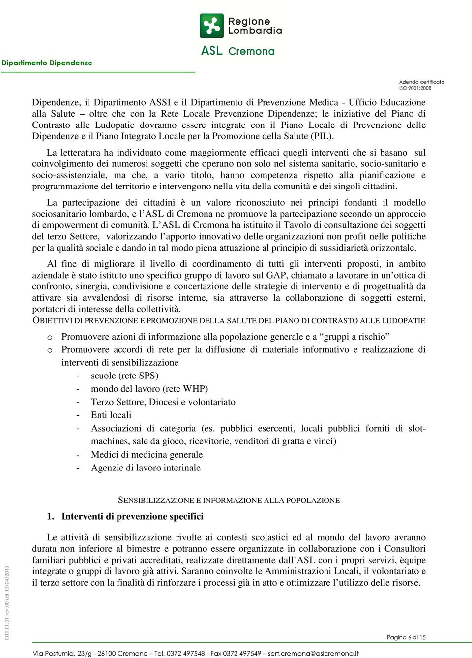 La letteratura ha individuato come maggiormente efficaci quegli interventi che si basano sul coinvolgimento dei numerosi soggetti che operano non solo nel sistema sanitario, socio-sanitario e