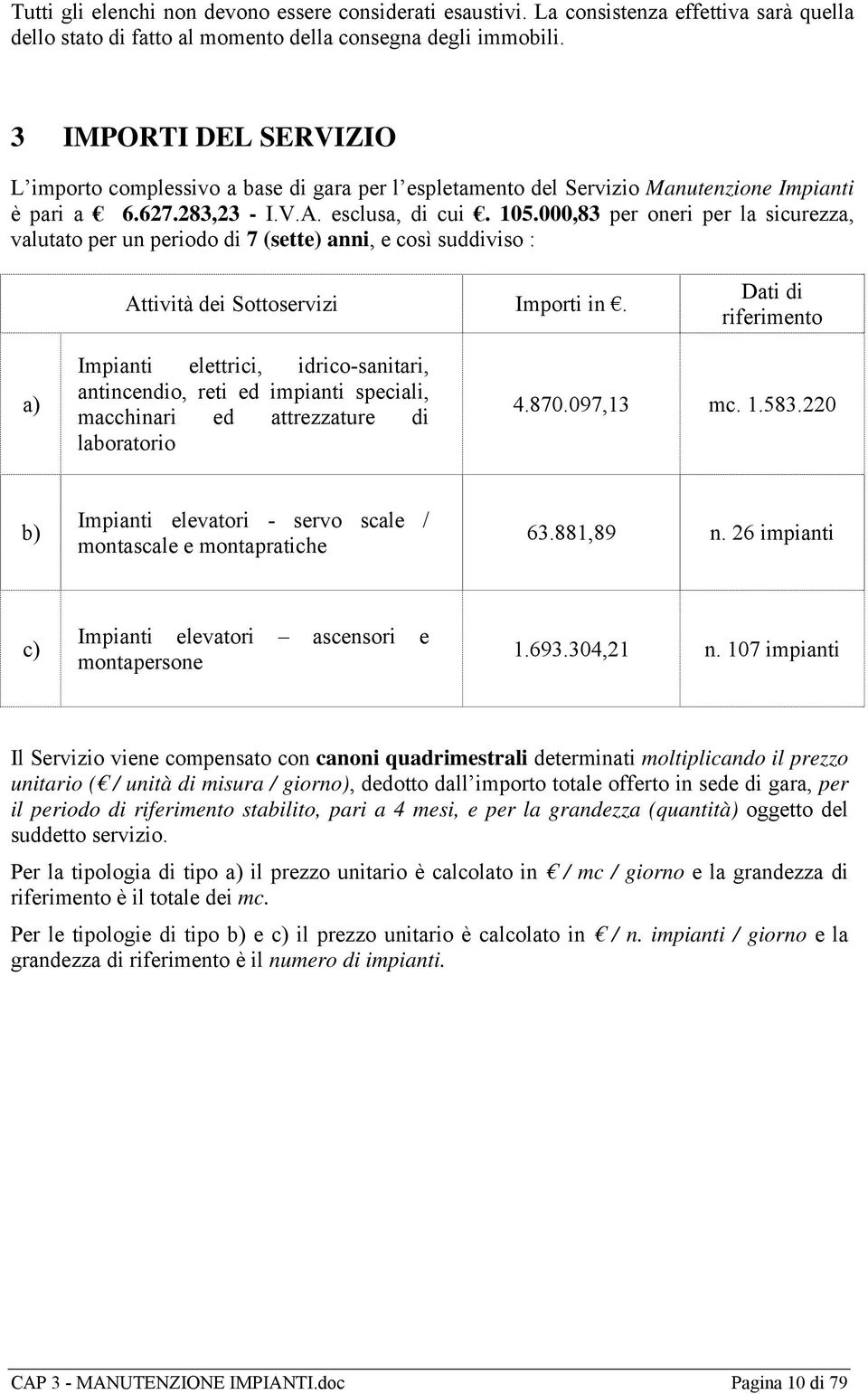 000,83 per oneri per la sicurezza, valutato per un periodo di 7 (sette) anni, e così suddiviso : Attività dei Sottoservizi Importi in.