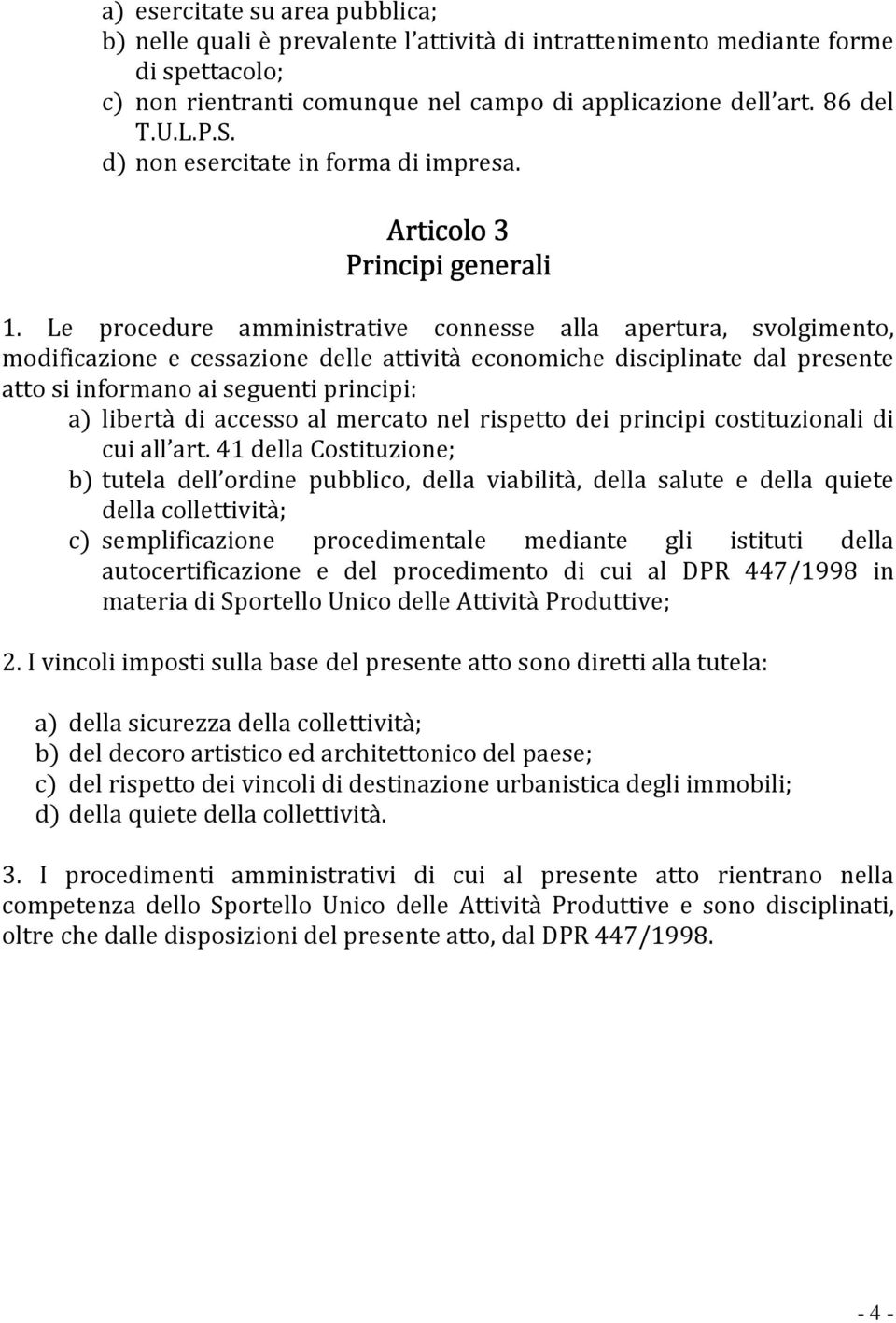 Le procedure amministrative connesse alla apertura, svolgimento, modificazione e cessazione delle attività economiche disciplinate dal presente atto si informano ai seguenti principi: a) libertà di