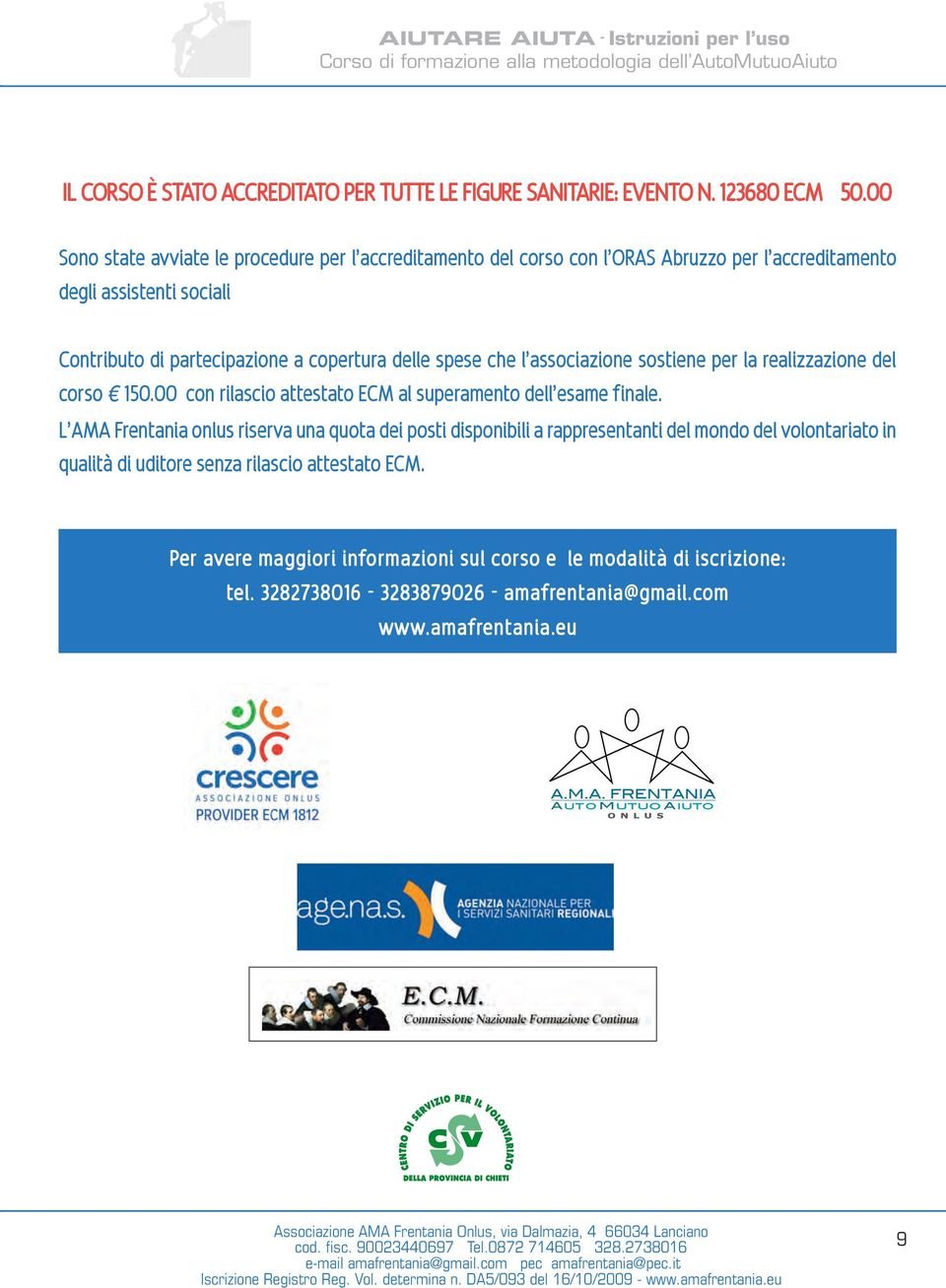 associazione sostiene per la realizzazione del corso 150.00 con rilascio attestato ecm al superamento dell esame finale.