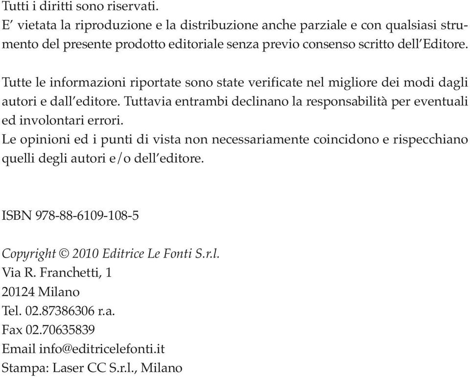 Tutte le informazioni riportate sono state verificate nel migliore dei modi dagli autori e dall editore.