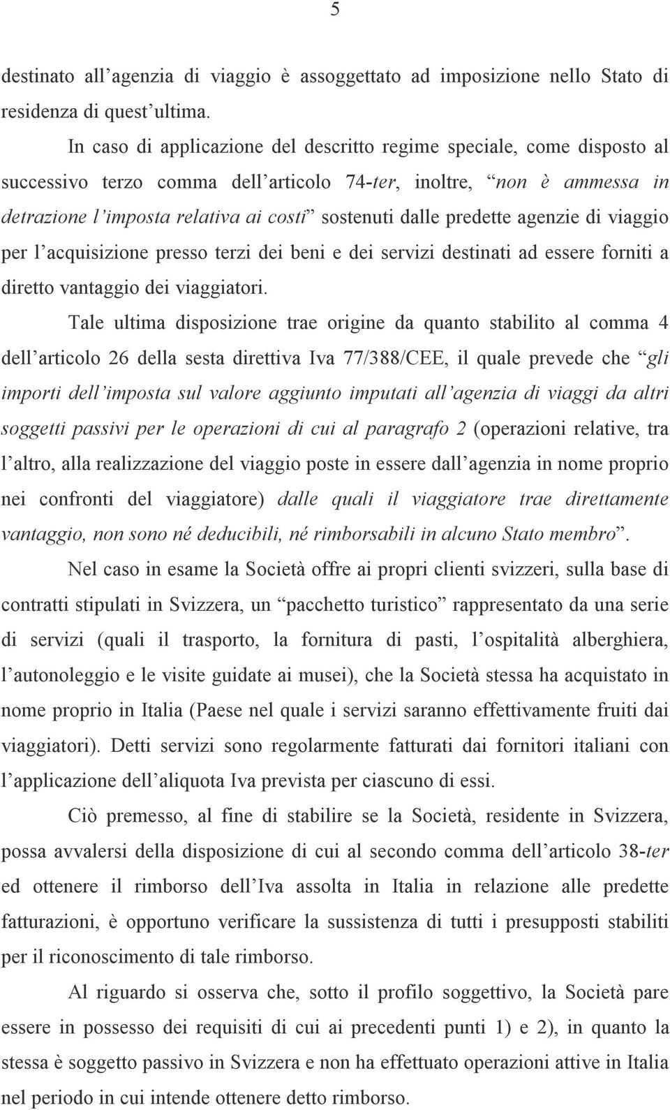 predette agenzie di viaggio per l acquisizione presso terzi dei beni e dei servizi destinati ad essere forniti a diretto vantaggio dei viaggiatori.