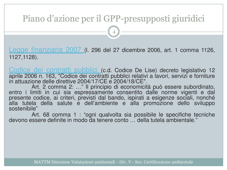 2 comma 2: Il principio di economicità può essere subordinato, entro i limiti in cui sia espressamente consentito dalle norme vigenti e dal presente codice, ai criteri, previsti dal bando, ispirati a