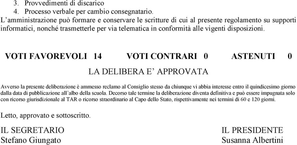 VOTI FAVOREVOLI 14 VOTI CONTRARI 0 ASTENUTI 0 LA DELIBERA E APPROVATA Avverso la presente deliberazione è ammesso reclamo al Consiglio stesso da chiunque vi abbia interesse entro il quindicesimo