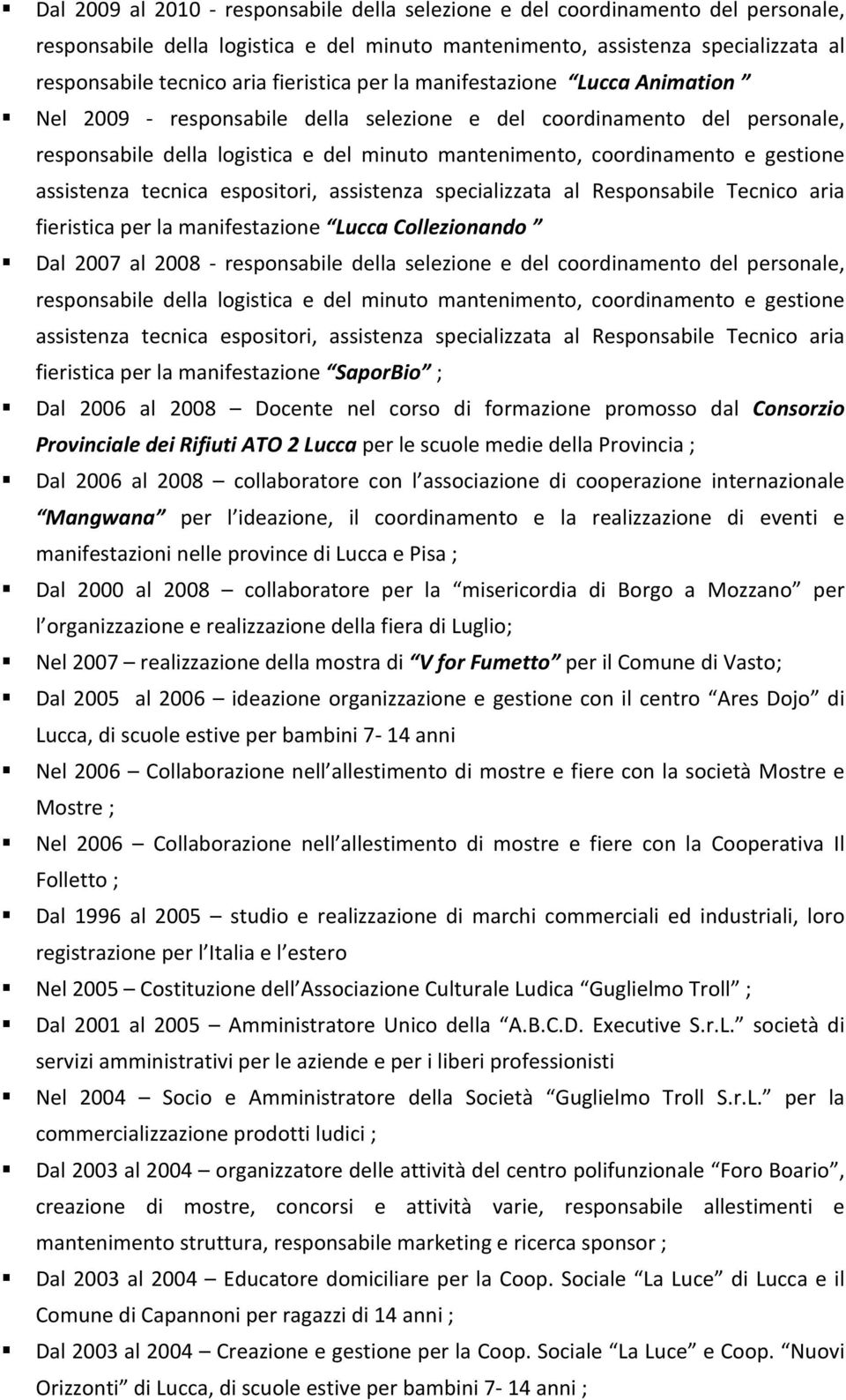 Nel 2009 - responsabile della selezione e del coordinamento del personale, responsabile della logistica e del minuto mantenimento, coordinamento e gestione assistenza tecnica espositori, assistenza