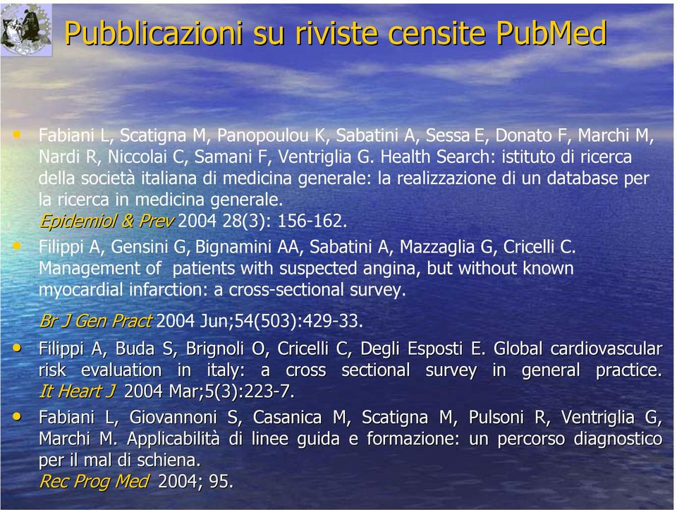 Filippi A, Gensini G, Bignamini AA, Sabatini A, Mazzaglia G, Cricelli C. Management of patients with suspected angina, but without known myocardial infarction: a cross-sectional survey.