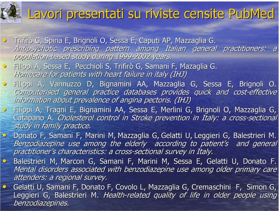 Homecare for patients with heart failure in italy (IHJ) Filippi A, Vannuzzo D, Bignamini AA, Mazzaglia G, Sessa E, Brignoli O.