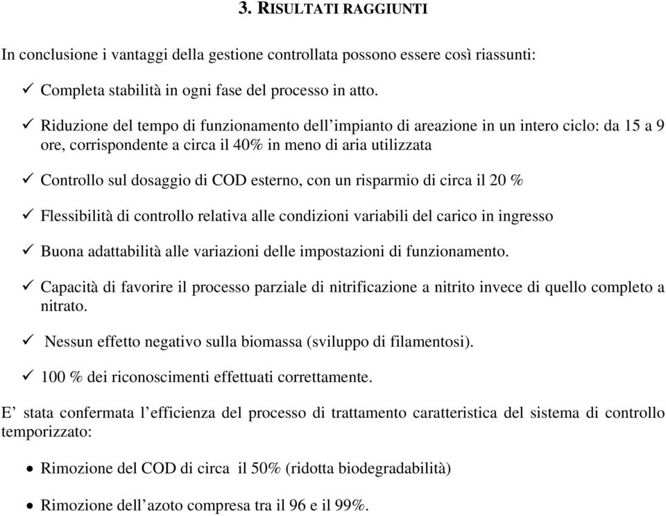 risparmio di circa il 20 % Flessibilià di conrollo relaiva alle condizioni variabili del carico in ingresso Buona adaabilià alle variazioni delle imposazioni di funzionameno.