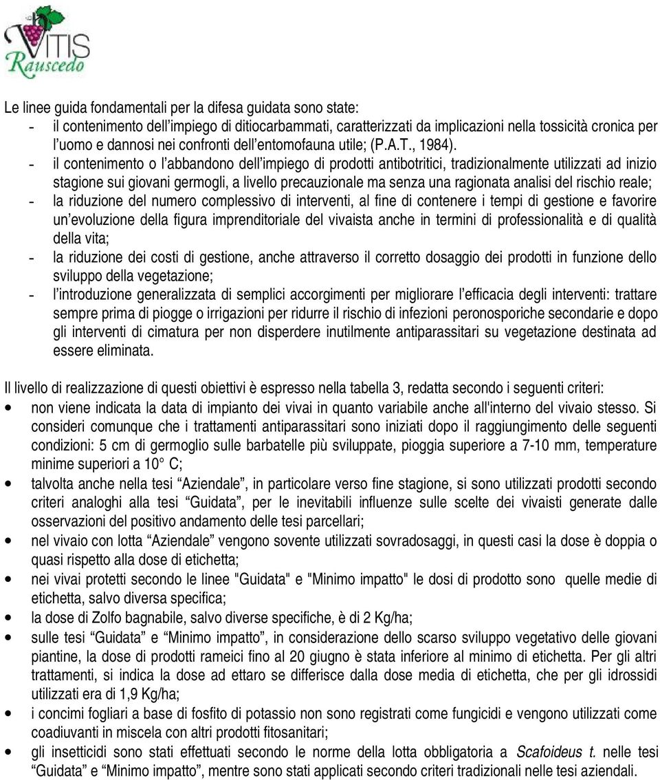 - il contenimento o l abbandono dell impiego di prodotti antibotritici, tradizionalmente utilizzati ad inizio stagione sui giovani germogli, a livello precauzionale ma senza una ragionata analisi del