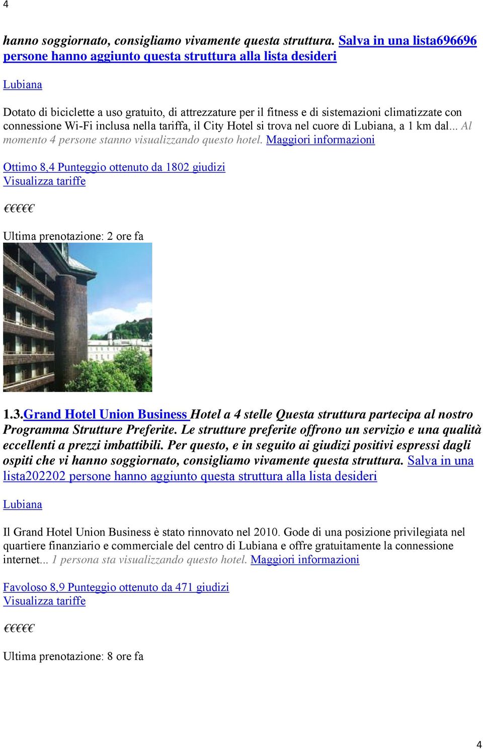 nel cuore di Lubiana, a 1 km dal... Al momento 4 persone stanno visualizzando questo hotel. Maggiori informazioni Ottimo 8,4 Punteggio ottenuto da 1802 giudizi Ultima prenotazione: 2 ore fa 1.3.