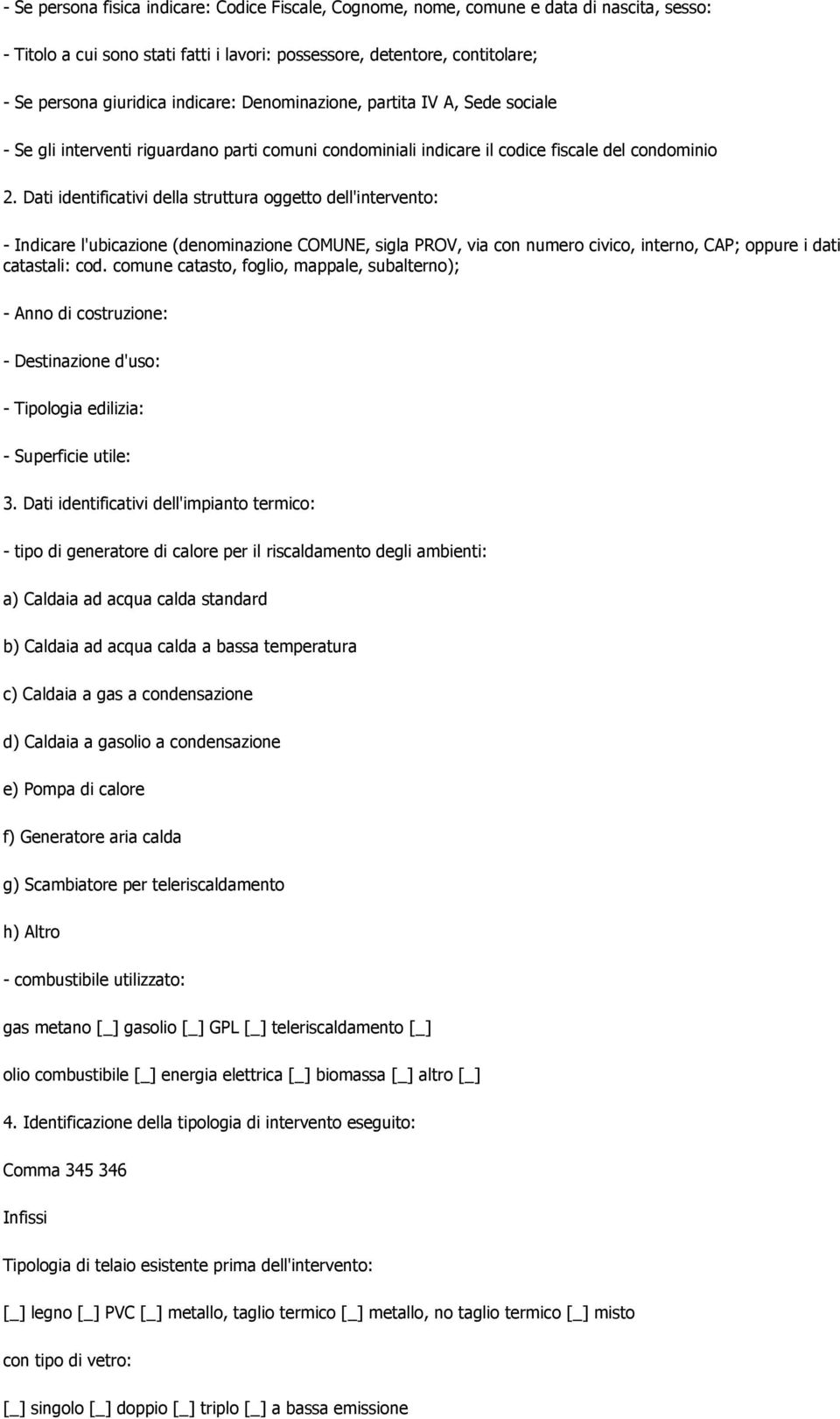 Dati identificativi della struttura oggetto dell'intervento: - Indicare l'ubicazione (denominazione COMUNE, sigla PROV, via con numero civico, interno, CAP; oppure i dati catastali: cod.