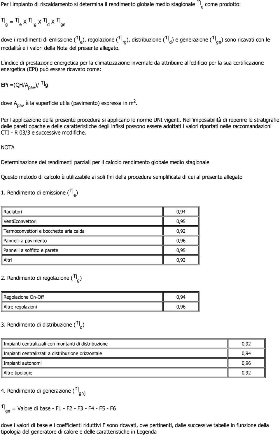 L'indice di prestazione energetica per la climatizzazione invernale da attribuire all'edificio per la sua certificazione energetica (EPi) può essere ricavato come: EPi =(QH/A pav )/ g dove A pav è la