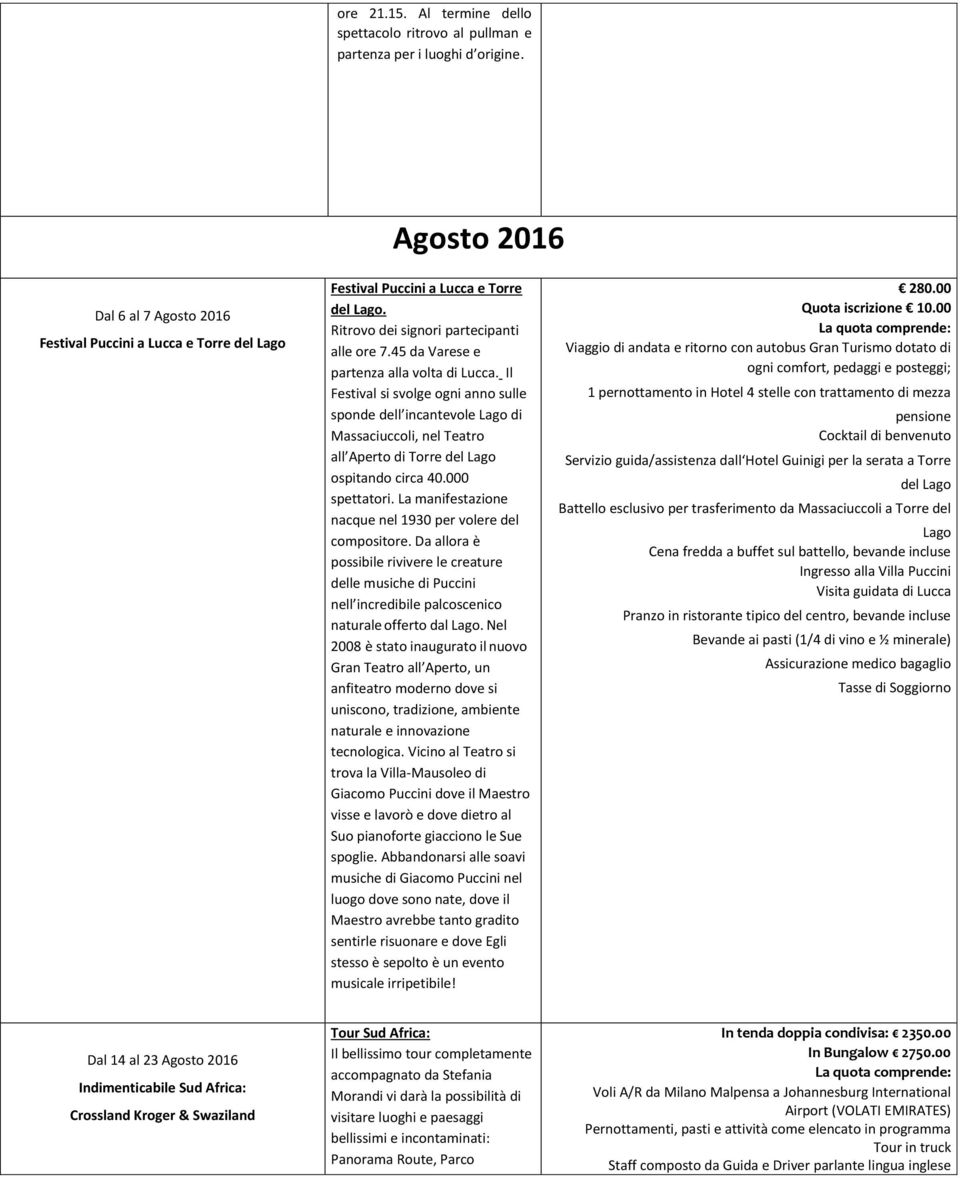 45 da Varese e partenza alla volta di Lucca. Il Festival si svolge ogni anno sulle sponde dell incantevole Lago di Massaciuccoli, nel Teatro all Aperto di Torre del Lago ospitando circa 40.